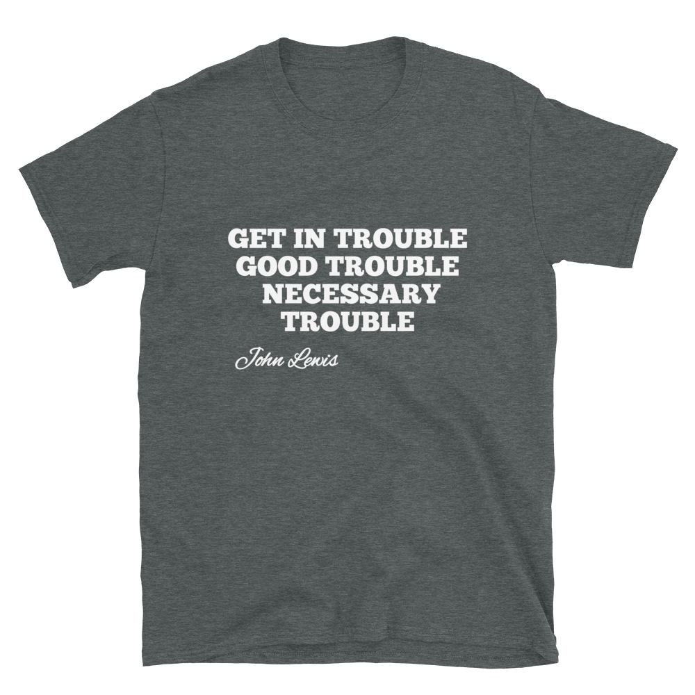 good trouble john lewis / good trouble T-shirt / John Lewis Short-Sleeve Unisex T-Shirt