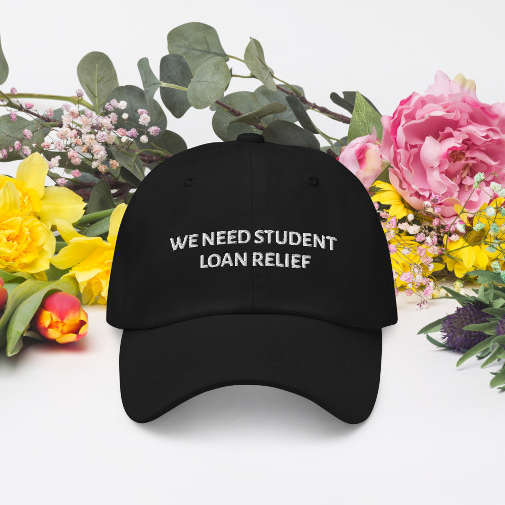 We Need Student Loan Relief hat / Dad hat