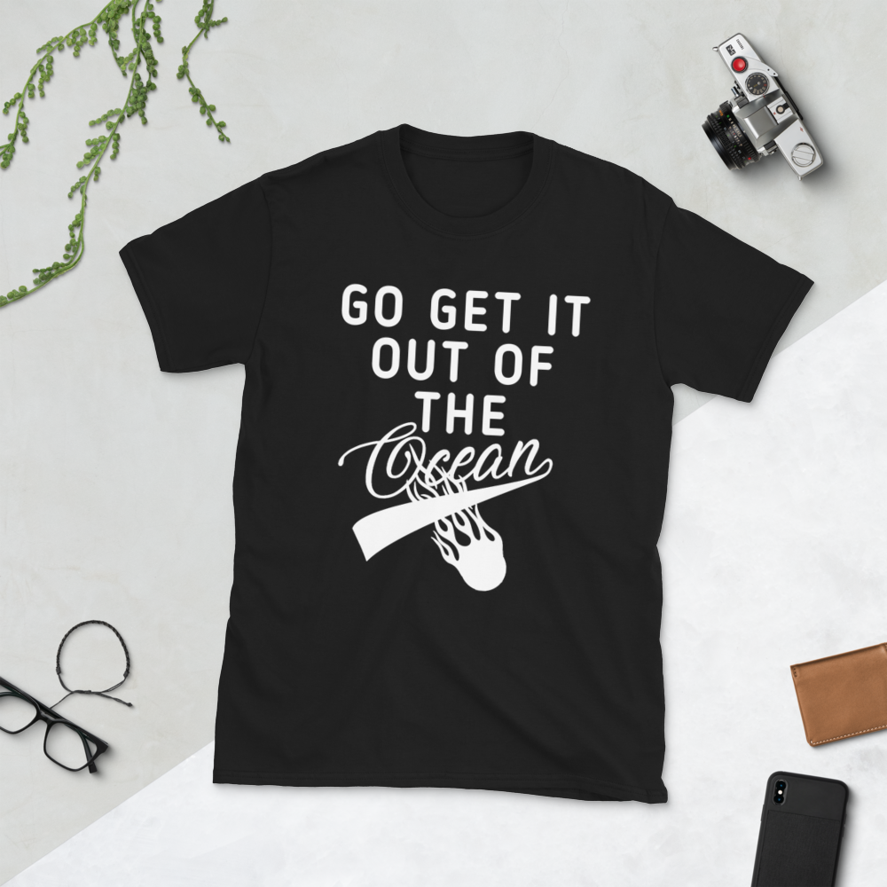 Go get it out of the Ocean t-shirt / go get it out of the Ocean Short-Sleeve Unisex T-Shirt