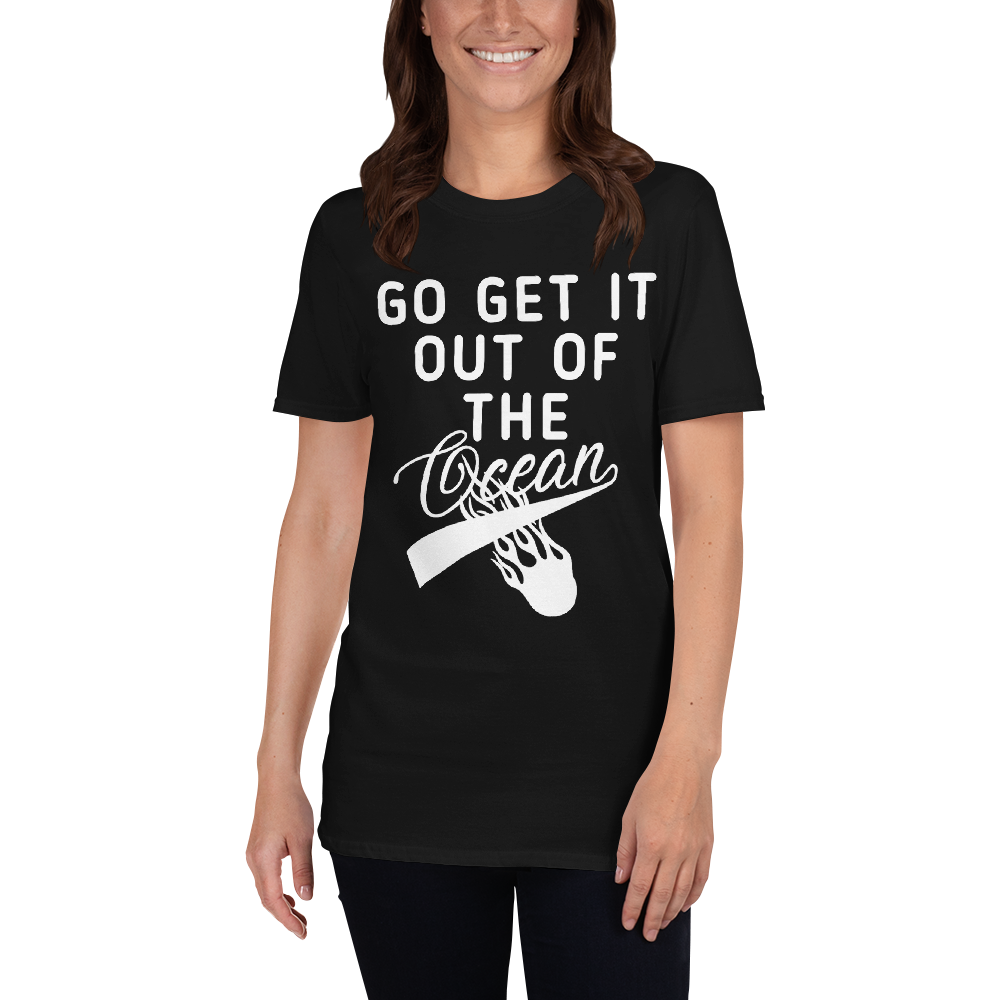 Go get it out of the Ocean t-shirt / go get it out of the Ocean Short-Sleeve Unisex T-Shirt