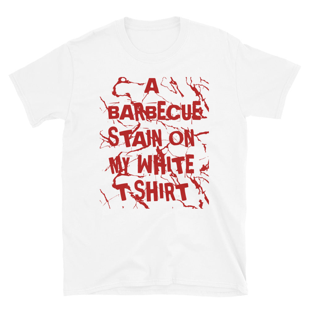 I Got A Barbecue Stain On My White T-shirt / Unisex T-shirt